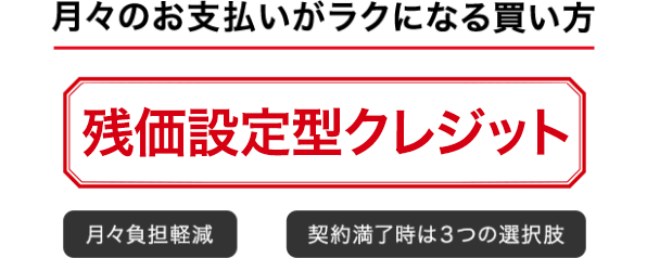 月々のお支払いがラクになる買い方 残価設定型クレジット 月々負担軽減 契約満了時は3つの選択肢