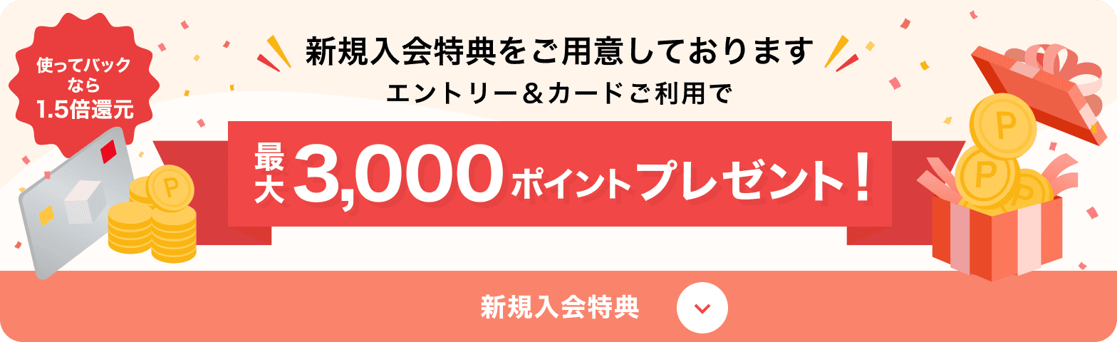 新規入会特典をご用意しております。エントリー&カードご利用で最大3,000ポイントプレゼント!使ってバックなら1.5倍還元。