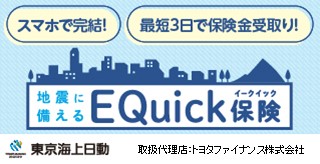 スマホで完結!最短3日で保険金受け取り!!地震に備えるEQuick保険 東京海上日動 取扱代理店:トヨタファイナンス株式会社