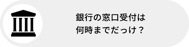 銀行の窓口受付は何時までだっけ?